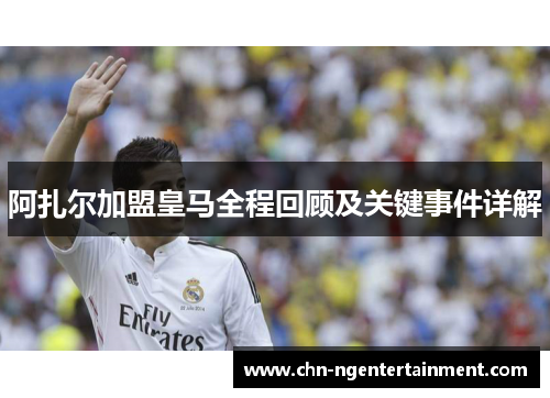 阿扎尔加盟皇马全程回顾及关键事件详解
